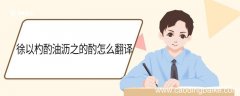 徐以杓酌油沥之的酌怎么翻译 徐以杓酌油沥之中酌的意思