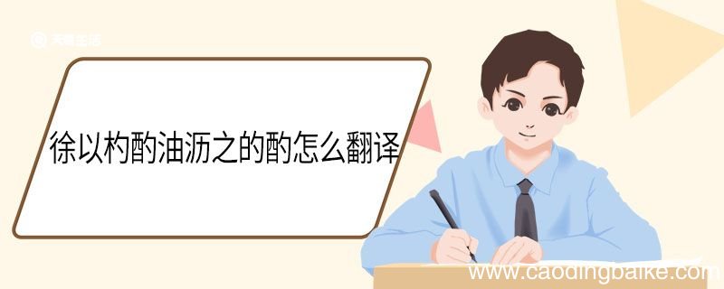 徐以杓酌油沥之的酌怎么翻译 徐以杓酌油沥之中酌的意思