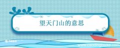 望天门山的意思 望天门山唐李白意思是什么