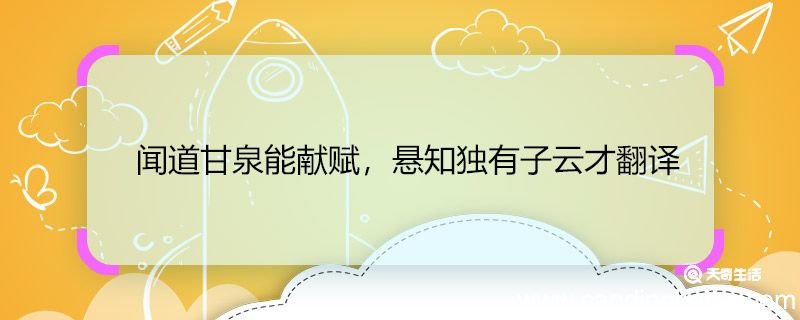 闻道甘泉能献赋，悬知独有子云才翻译 闻道甘泉能献赋，悬知独有子云才的意思