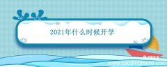 2021年什么时候开学 2021年中小学生开学时间