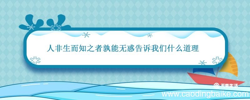 人非生而知之者孰能无惑告诉我们什么道理 人非生而知之者孰能无惑韩愈