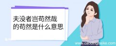 夫没者岂苟然哉的苟然是什么意思 夫没者岂苟然哉中苟然的意思