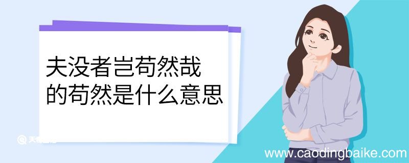 夫没者岂苟然哉的苟然是什么意思 夫没者岂苟然哉中苟然的意思
