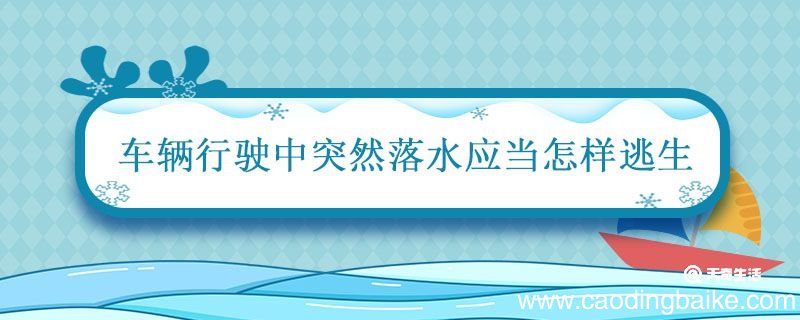 车辆行驶中突然落水应当怎样逃生 车辆落水时逃生方法是