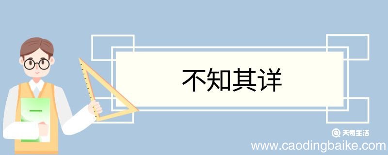 不知其详造句 不知其详意思