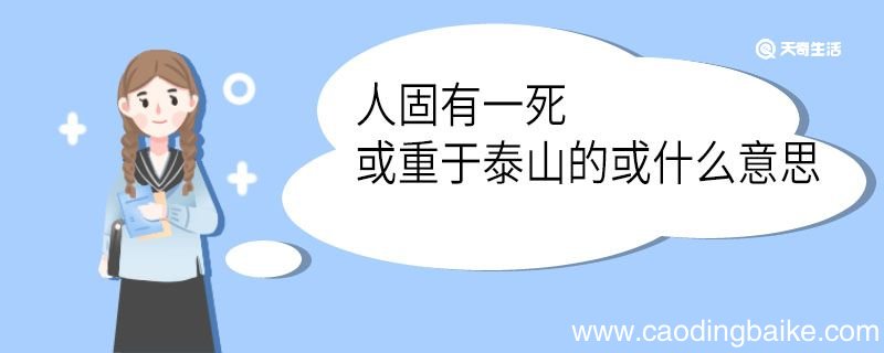 人固有一死或重于泰山的或什么意思 人固有一死或重于泰山中或的意思