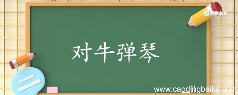 用对牛弹琴造句 对牛弹琴意思