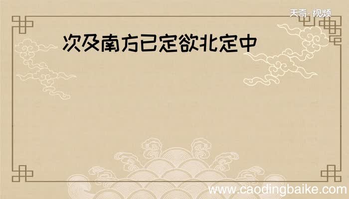 次及南方已定欲北定中原的意思 次及南方已定欲北定中原是什么意思