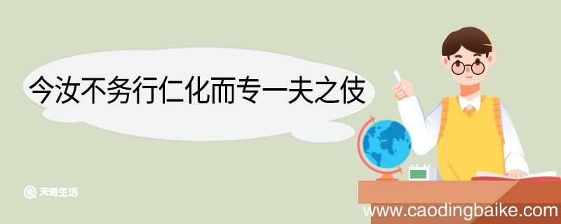 今汝不务行仁化而专一夫之伎翻译 今汝不务行仁化而专一夫之伎的翻译