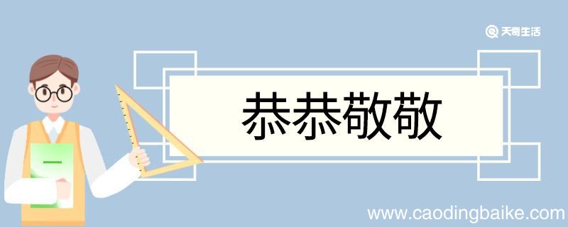 用恭恭敬敬造句 恭恭敬敬意思