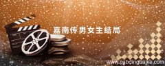 嘉南传男女主结局 嘉南传男女主的结局