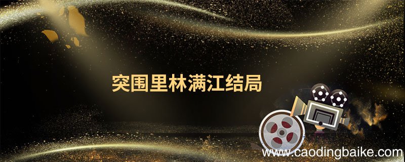 突围里林满江结局 突围林满江的结局