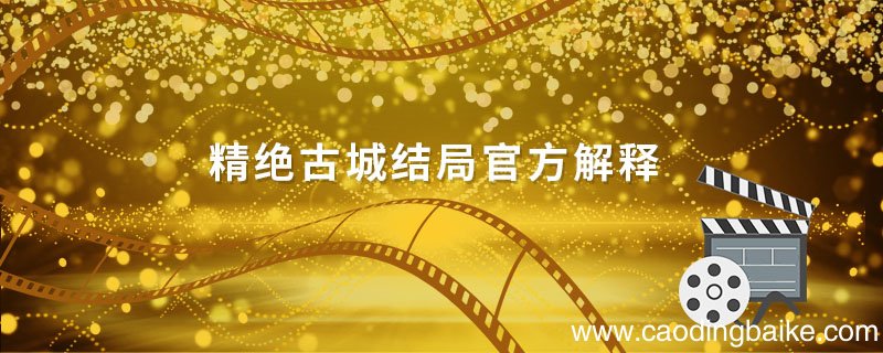 精绝古城结局官方解释 精绝古城结局什么意思