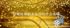 田螺姑娘的主人公叫什么名字 田螺姑娘的主人公是谁?