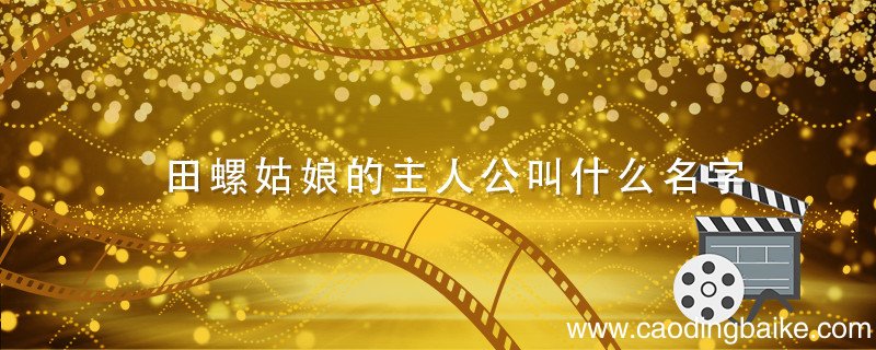 田螺姑娘的主人公叫什么名字 田螺姑娘的主人公是谁?