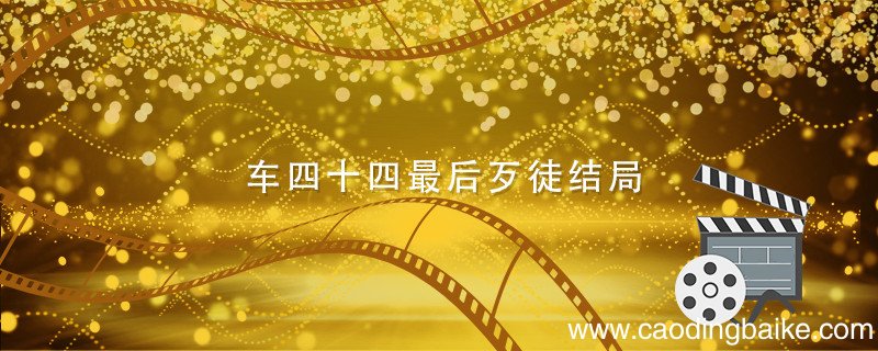 车四十四最后歹徒结局 车四十四匪徒抓住了吗