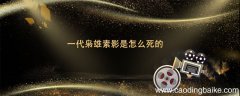 一代枭雄素影是怎么死的一代枭雄素影是咋死的