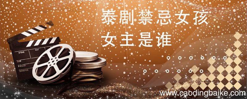 泰剧禁忌女孩女主是谁 泰国电视剧禁忌女孩简介 禁忌女孩女主角