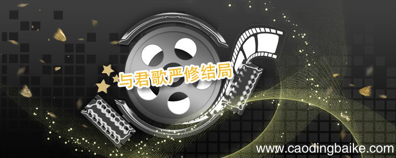 与君歌严修结局 与君歌严修的结局是什么