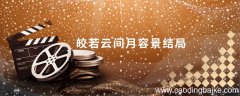 皎若云间月容景结局 皎若云间月电视剧