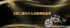 王娡二婚为什么还能嫁给皇帝 王娡二婚为啥还能嫁给皇帝