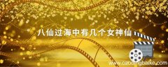 八仙过海中有几个女神仙 八仙过海中有几位女仙