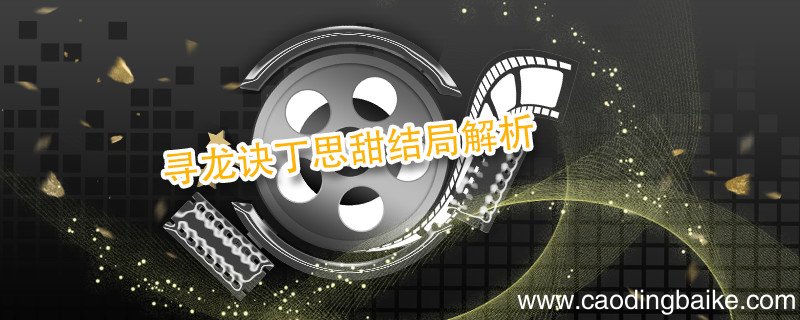 寻龙诀丁思甜结局解析 寻龙诀中的丁思甜结局是什么