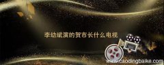 李幼斌演的贺市长什么电视 李幼斌演贺市长是什么电视剧