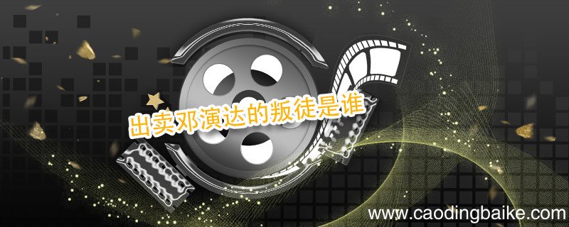 出卖邓演达的叛徒是谁 邓演达是哪个叛徒出卖的
