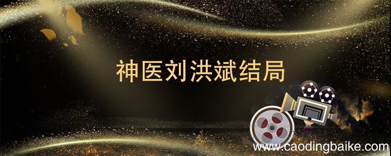 神医刘洪斌结局 神医刘洪斌结局是什么