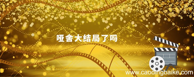 哑舍大结局了吗 哑舍最后结局了吗