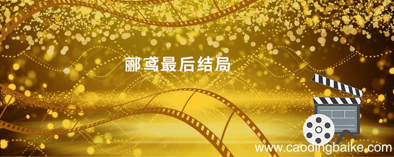 郦鸢最后结局 郦鸢最后结局是什么