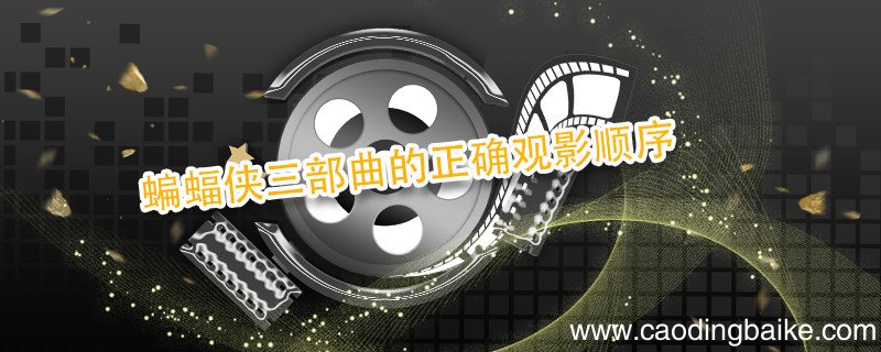 蝙蝠侠三部曲的正确观影顺序 蝙蝠侠系列正确观影顺序
