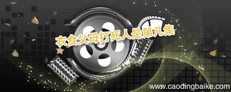衣食父母打死人是第几集 衣食父母剧情