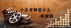 小古老师是什么电视剧 小古老师是哪部电视剧