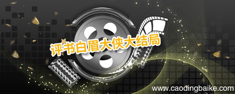 评书白眉大侠大结局 白眉大侠评书最后结局