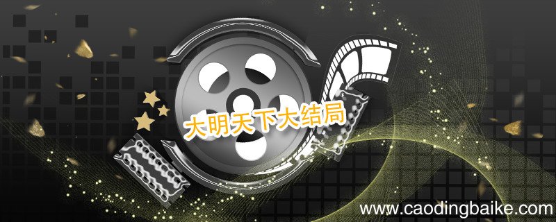大明天下大结局 大明天下大结局剧情介绍