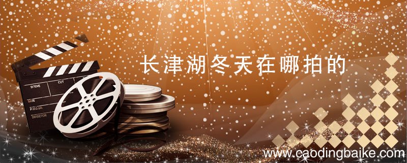 长津湖冬天在哪拍的 电影长津湖冬天在哪拍的