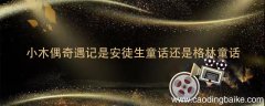 小木偶奇遇记是安徒生童话还是格林童话 小木偶奇遇记是安徒生