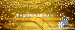 李末是哪部电视剧的人物 李末是什么电视剧里的