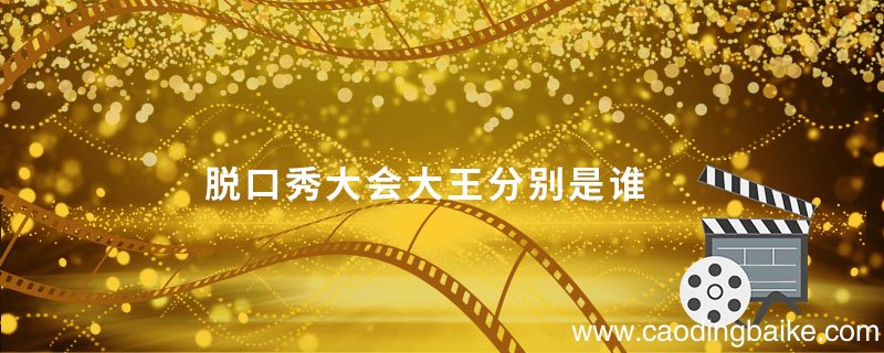 脱口秀大会大王分别是谁 脱口秀大会第一季谁是大王