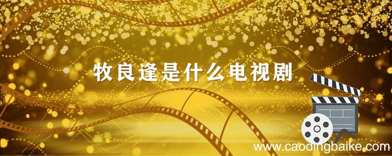 牧良逢是什么电视剧 牧良逢是什么电视剧的演员