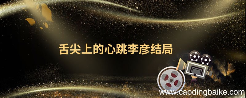 舌尖上的心跳李彦结局 舌尖上的心跳大结局
