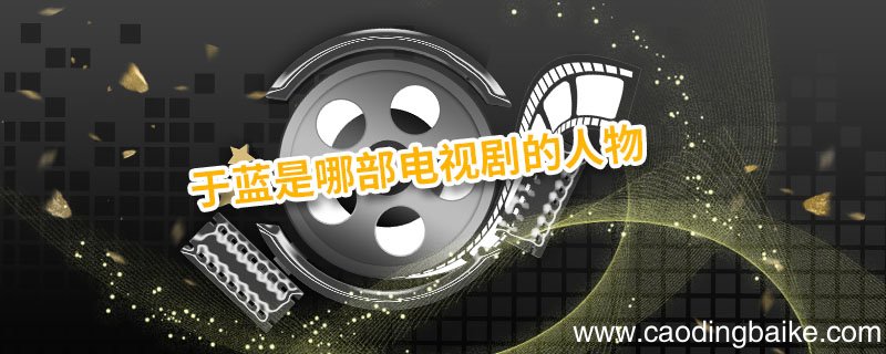于蓝是哪部电视剧的人物 于蓝是什么电视剧里的人物