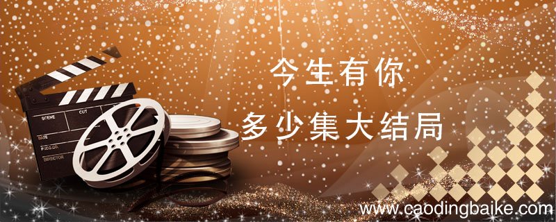 今生有你多少集大结局 今生有你结局是什么