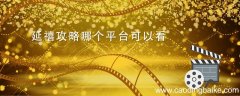 延禧攻略哪个平台可以看 延禧攻略在哪个平台播放