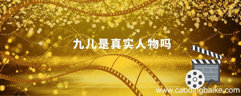 九儿是真实人物吗九儿是现实中的真实人物吗