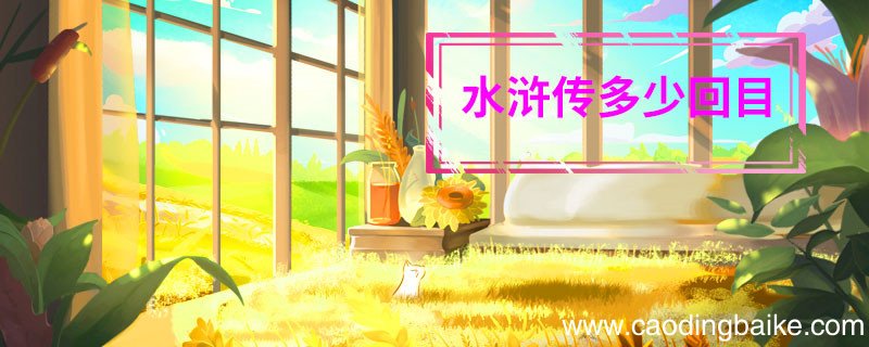 水浒传多少回目 水浒传有多少回目