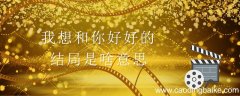 我想和你好好的结局是啥意思 我想和你好好结局解析